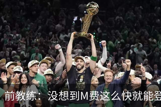 前教练：没想到M费这么快就能登陆豪门 穆帅能不断鞭策他进步